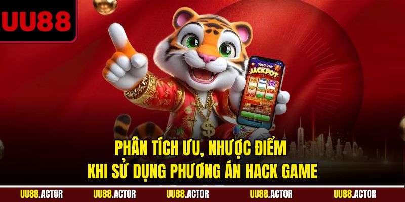 Phân tích ưu, nhược điểm khi sử dụng phương án hack game